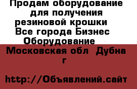 Продам оборудование для получения резиновой крошки  - Все города Бизнес » Оборудование   . Московская обл.,Дубна г.